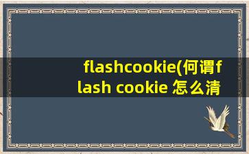 flashcookie(何谓flash cookie 怎么清楚 flash cookie )